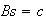 $Bs=c$