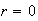 $r=0$