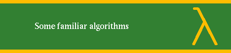 SOME FAMILIAR ALGORITHMS