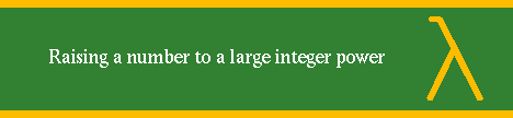 RAISING A NUMBER TO A LARGE INTEGER
POWER