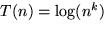 $T(n) = \displaystyle \log (n^k)$