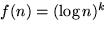 $f(n) = (\displaystyle \log n)^k$