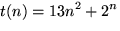 $ \displaystyle t(n) = 13 n^2 + 2^n $