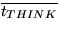 $\overline{t_{THINK}}$