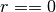 r == 0