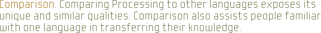 Comparison: Comparing Processing to other languages exposes its unique and similar qualities. Comparison assists people familiar with one language in transferring their knowledge.