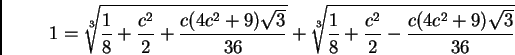 \begin{displaymath}
1=\sqrt[3]{\frac{1}{8}+\frac{c^2}{2}+\frac{c(4c^2+9)\sqrt{3}...
...qrt[3]{\frac{1}{8}+\frac{c^2}{2}-\frac{c(4c^2+9)\sqrt{3}}{36}}
\end{displaymath}