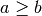 a \geq b