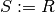 S := R