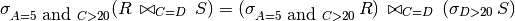 \sigma_{A=5 \mbox{ and } C>20} (R\,\bowtie_{C=D}\,S) =
(\sigma_{A=5 \mbox{ and } C>20}\, R) \,\bowtie_{C=D}\, (\sigma_{D>20}\,S)