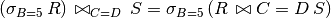 (\sigma_{B=5}\, R) \,\bowtie_{C=D}\, S = \sigma_{B=5}\, (R\,\bowtie{C=D}\, S)