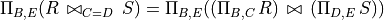 \Pi_{B,E} (R\,\bowtie_{C=D}\,S) = \Pi_{B,E} ((\Pi_{B,C}\, R) \,\bowtie\,
(\Pi_{D,E}\, S))
